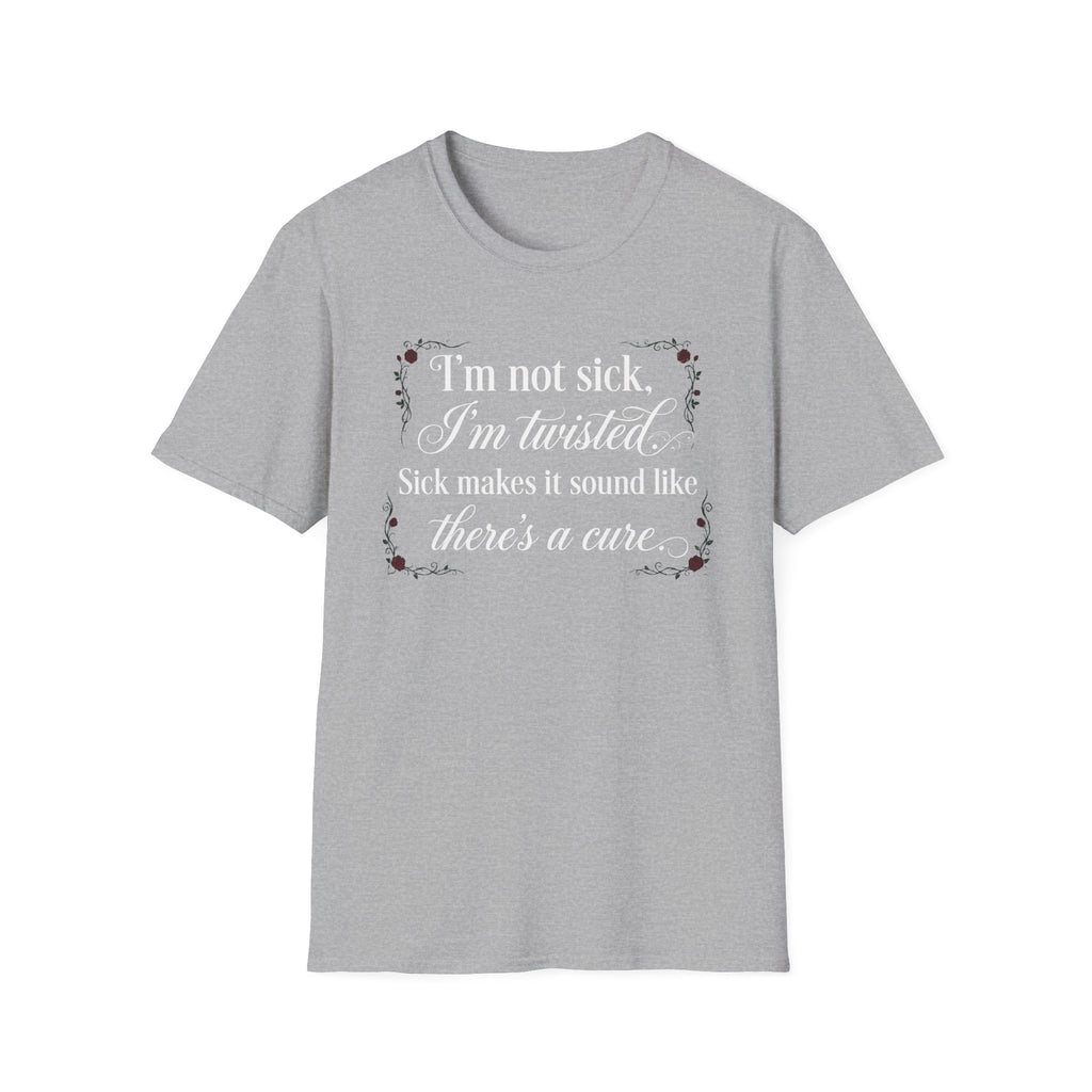 I'm Not Sick, Im Twisted T-Shirt