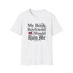 My Book Boyfriend Would Ruin Me T-Shirt