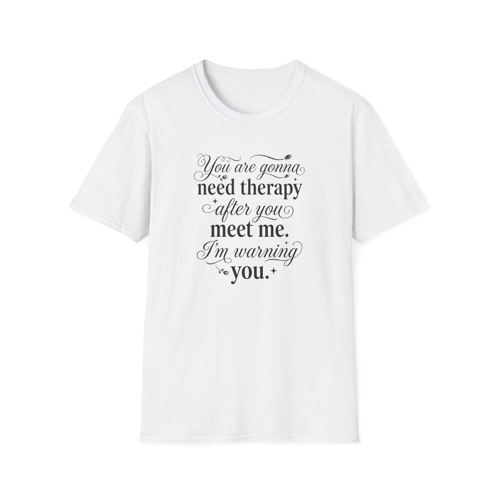 You Are Going To Need Therapy T-Shirt