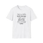 You Are Going To Need Therapy T-Shirt