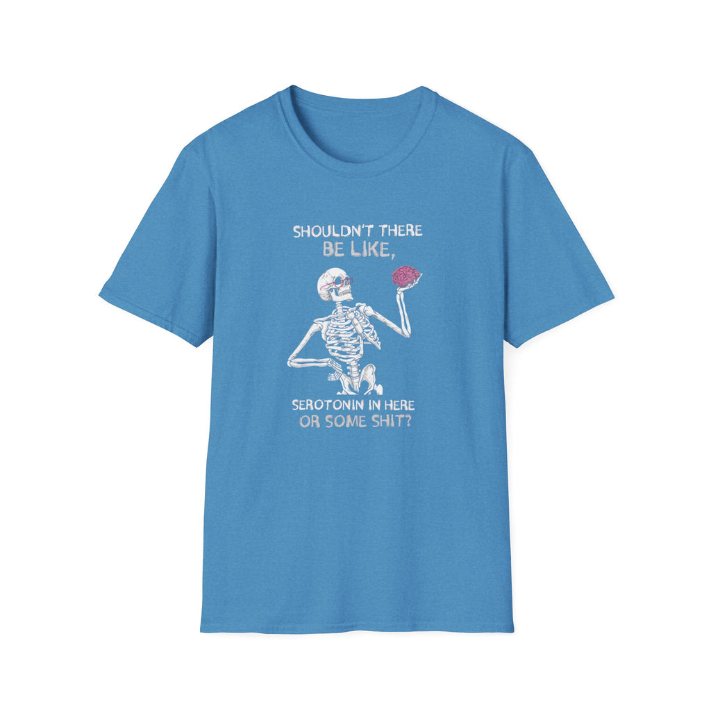 Shouldn't There be Like Serotonin T-Shirt