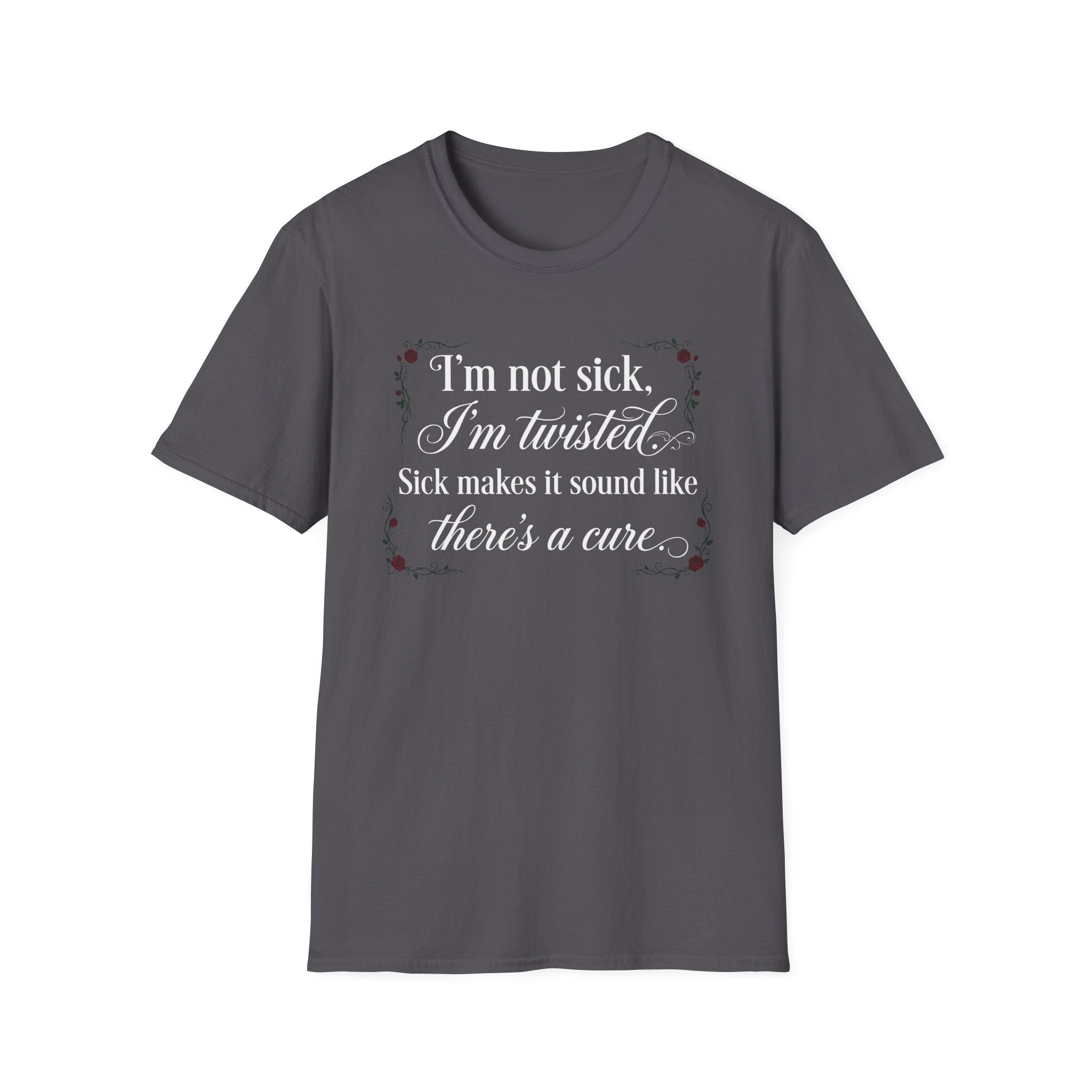 I'm Not Sick, Im Twisted T-Shirt