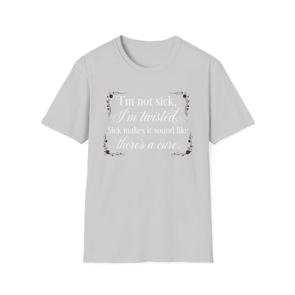 I'm Not Sick, Im Twisted T-Shirt