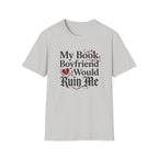 My Book Boyfriend Would Ruin Me T-Shirt