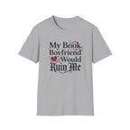 My Book Boyfriend Would Ruin Me T-Shirt