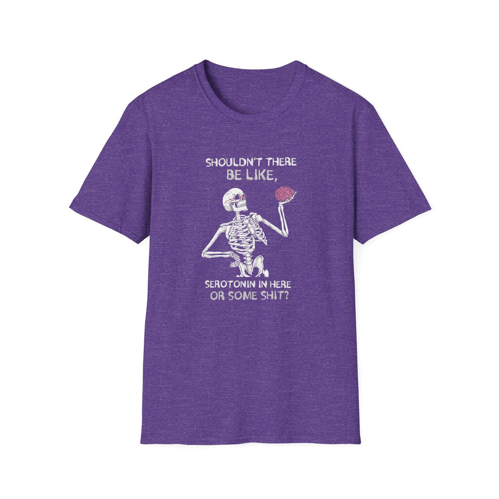 Shouldn't There be Like Serotonin T-Shirt