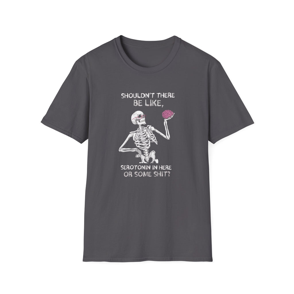 Shouldn't There be Like Serotonin T-Shirt