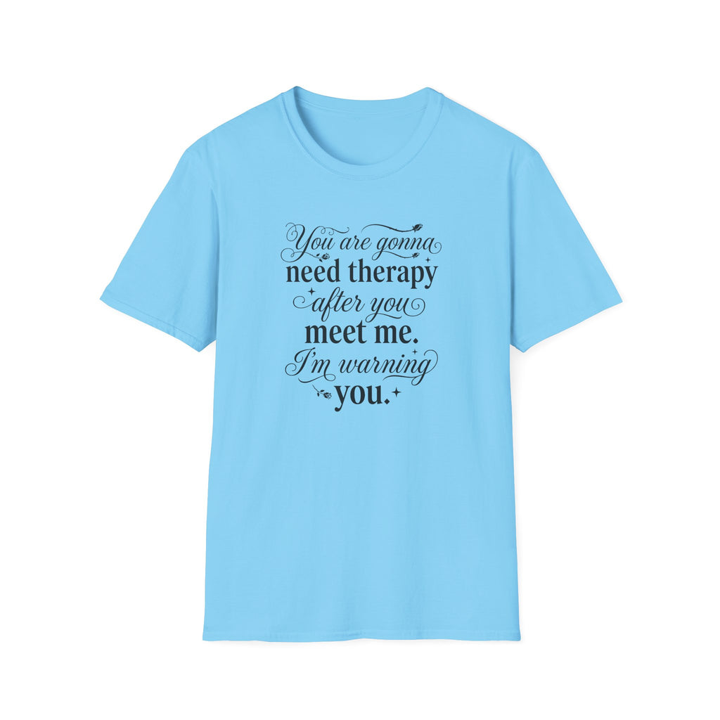 You Are Going To Need Therapy T-Shirt