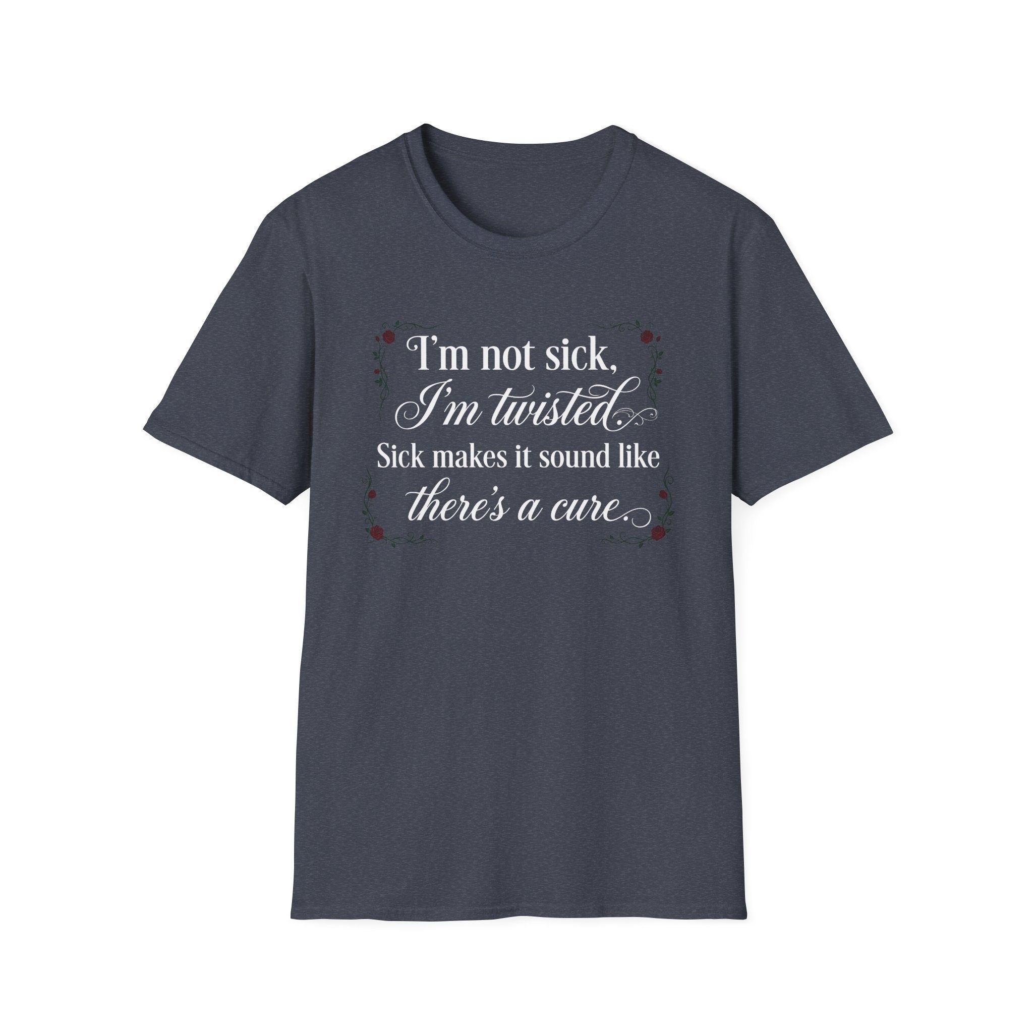 I'm Not Sick, Im Twisted T-Shirt