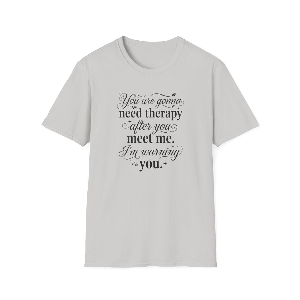 You Are Going To Need Therapy T-Shirt