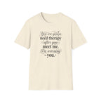 You Are Going To Need Therapy T-Shirt
