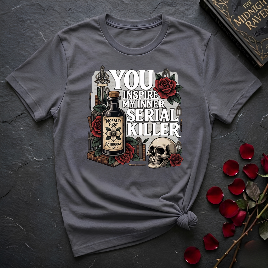 You Inspire My Inner Serial Killer T-Shirt