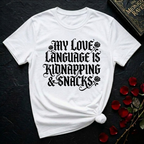 My Love Language Is Kidnapping And Snacks T-Shirt